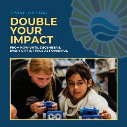 Giving Tuesday - Double Your Impact - from now until December 5, every gift is twice as powerful